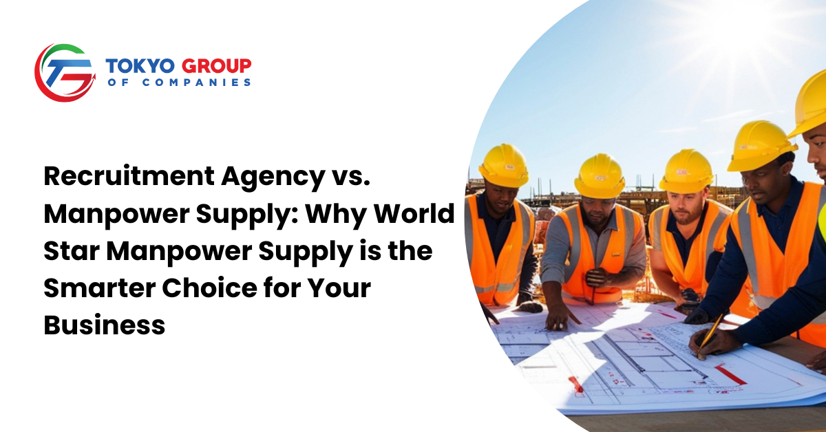 Recruitment Agency vs. Manpower Supply: Why World Star Manpower Supply is the Smarter Choice for Your Business
